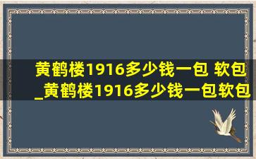 黄鹤楼1916多少钱一包 软包_黄鹤楼1916多少钱一包软包